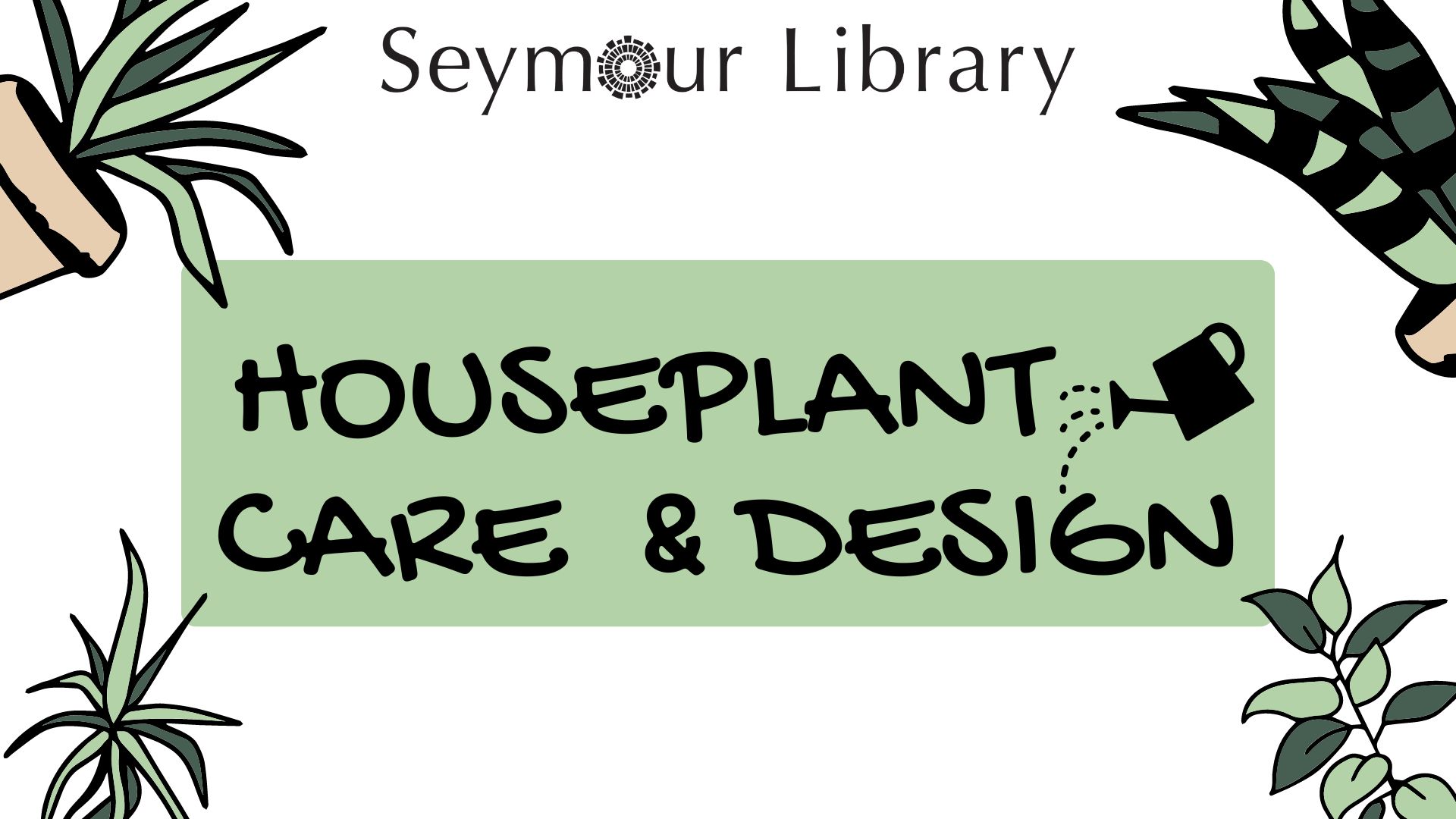 Housplant Care & Design - graphic with Seymour Library logo and a variety of tradtional houseplants with a watering can.