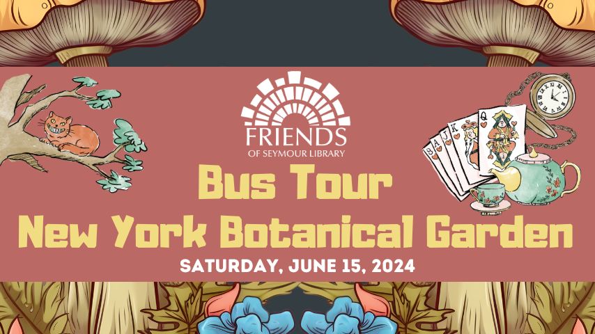 Bus Tour New York Botanical Garden Saturday, June 15, 2024 - graphic with Alice In Wonderland Theme, with Friends of Seymour Library logo and stylized graphics of mushrooms & flowers, a tea party, a cat, pocket watch, and a suit of cards.