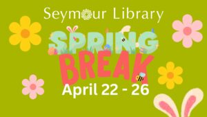 Seymour Library - Spring Break April 22 - 26, graphic with flowers, rabbit ears, easter eggs, bugs and insects.