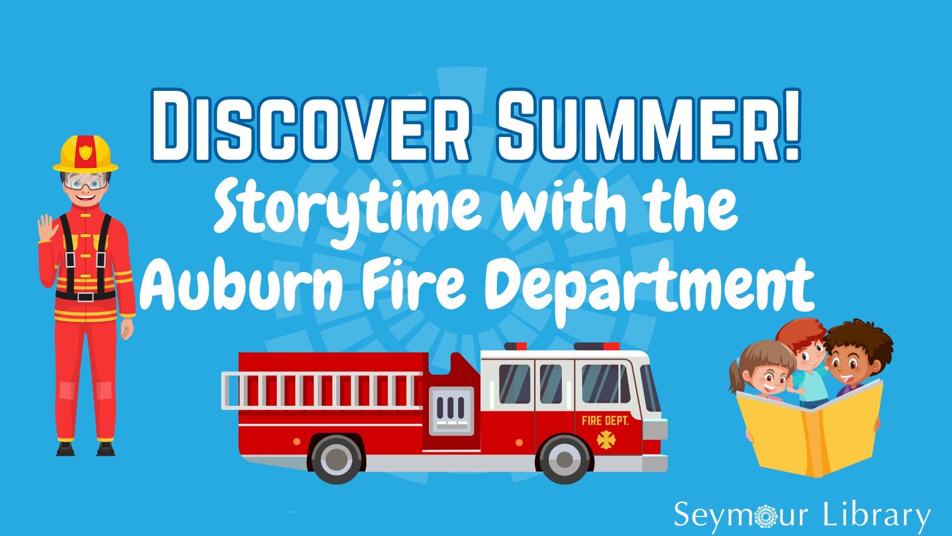 Discover Summer Storytime with the Auburn Fire Department - graphic with logo, children reading, a firetruck , and a firefighter waving.