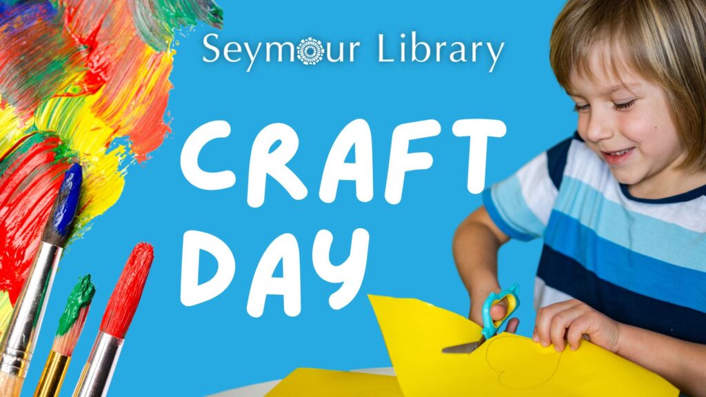 Child holding Scissors with paintbrushes and the words Craft Day and the Seymour Library Logo.