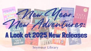 New Year New Adventures - graphic with a selection of books, the Seymour Library Logo, and a book jackets of the 2025 New Releases.