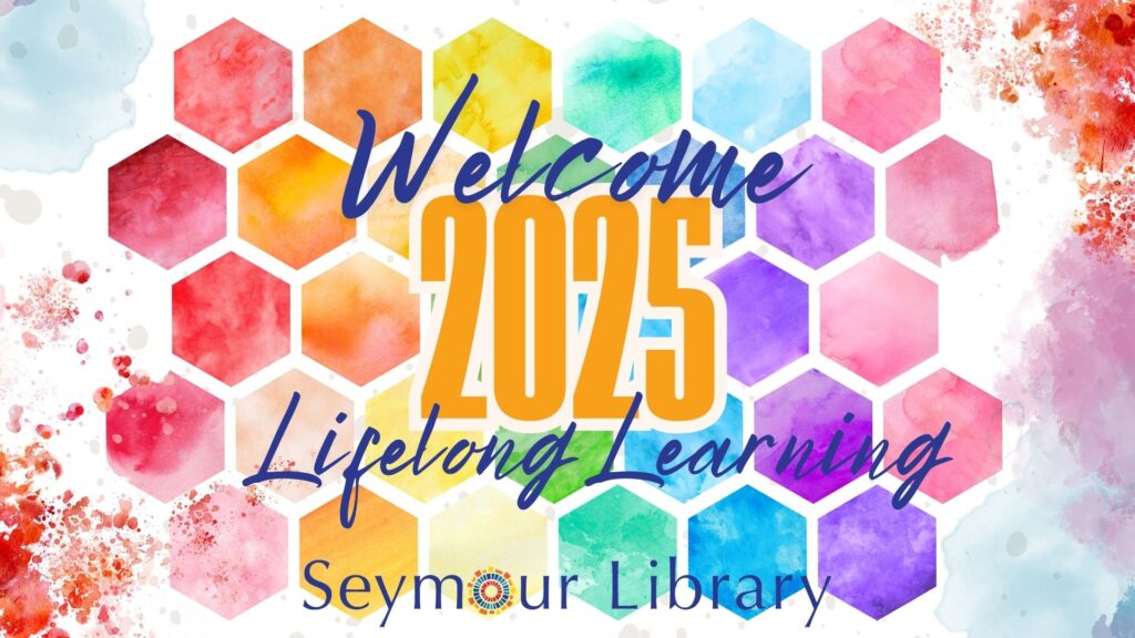 Welcome 2025 Lifelong Learning - graphic with colorful hexagons, font and the Seymour Library Logo