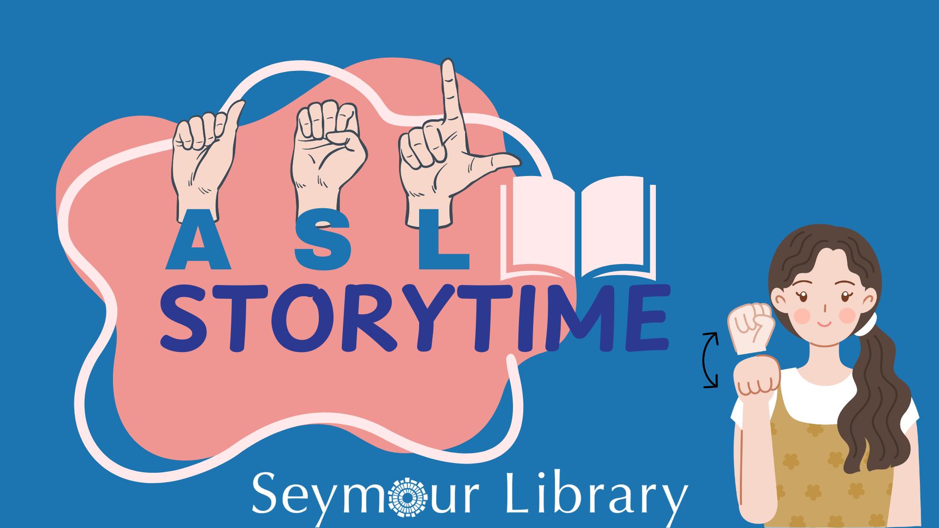 ASL Storytime -- featuring the signed letters for A S L and a graphic of a young girl using sign language.